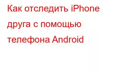 Как отследить iPhone друга с помощью телефона Android