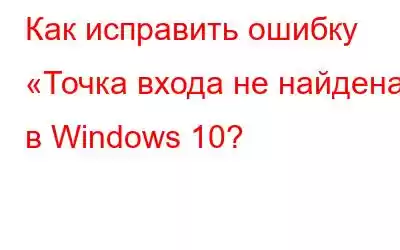 Как исправить ошибку «Точка входа не найдена» в Windows 10?