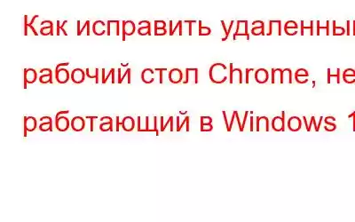 Как исправить удаленный рабочий стол Chrome, не работающий в Windows 11