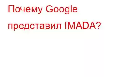 Почему Google представил IMADA?