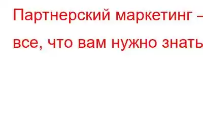 Партнерский маркетинг – все, что вам нужно знать