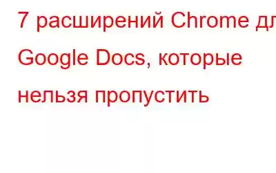 7 расширений Chrome для Google Docs, которые нельзя пропустить