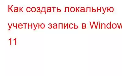 Как создать локальную учетную запись в Windows 11