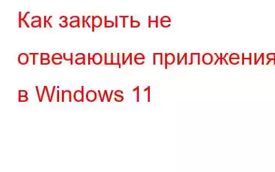 Как закрыть не отвечающие приложения в Windows 11