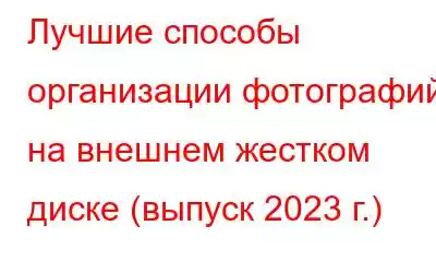 Лучшие способы организации фотографий на внешнем жестком диске (выпуск 2023 г.)