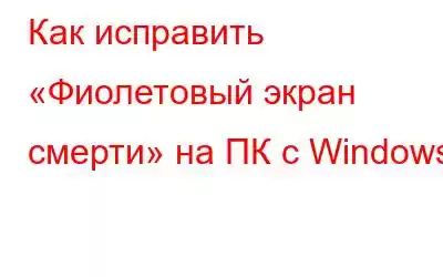 Как исправить «Фиолетовый экран смерти» на ПК с Windows