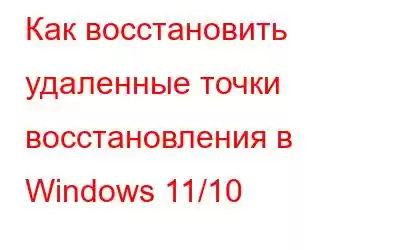 Как восстановить удаленные точки восстановления в Windows 11/10