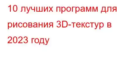 10 лучших программ для рисования 3D-текстур в 2023 году