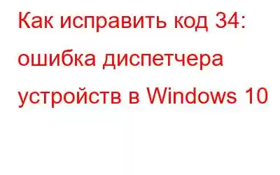 Как исправить код 34: ошибка диспетчера устройств в Windows 10