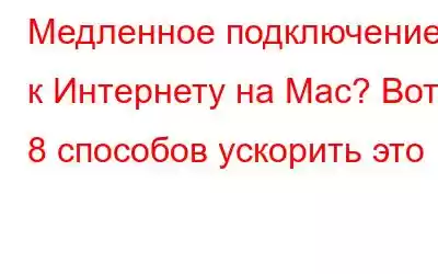 Медленное подключение к Интернету на Mac? Вот 8 способов ускорить это