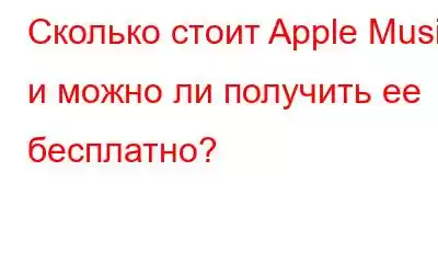 Сколько стоит Apple Music и можно ли получить ее бесплатно?