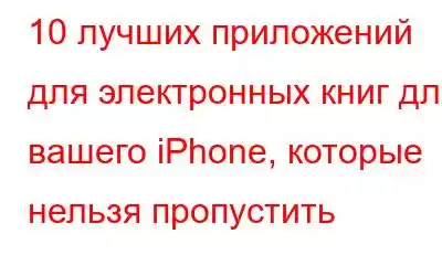 10 лучших приложений для электронных книг для вашего iPhone, которые нельзя пропустить