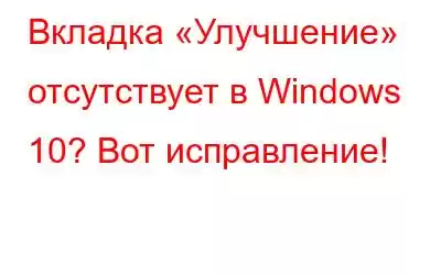 Вкладка «Улучшение» отсутствует в Windows 10? Вот исправление!