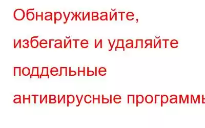 Обнаруживайте, избегайте и удаляйте поддельные антивирусные программы