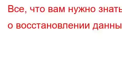 Все, что вам нужно знать о восстановлении данных