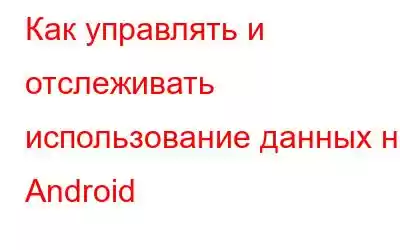 Как управлять и отслеживать использование данных на Android