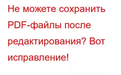 Не можете сохранить PDF-файлы после редактирования? Вот исправление!