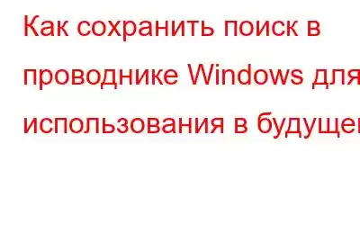 Как сохранить поиск в проводнике Windows для использования в будущем