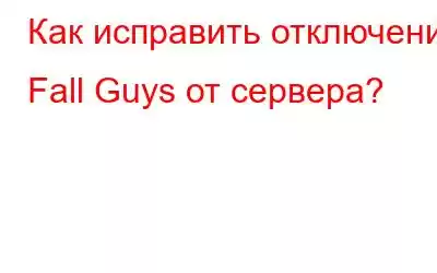 Как исправить отключение Fall Guys от сервера?