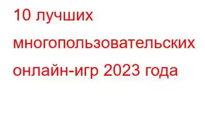 10 лучших многопользовательских онлайн-игр 2023 года