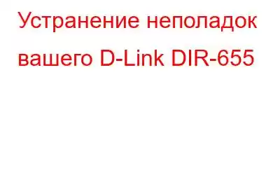 Устранение неполадок вашего D-Link DIR-655