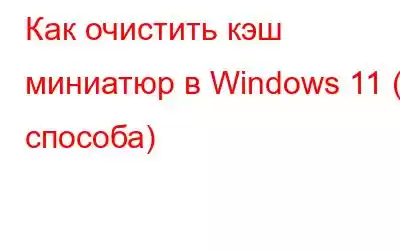 Как очистить кэш миниатюр в Windows 11 (4 способа)