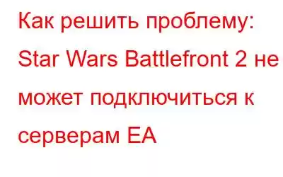 Как решить проблему: Star Wars Battlefront 2 не может подключиться к серверам EA