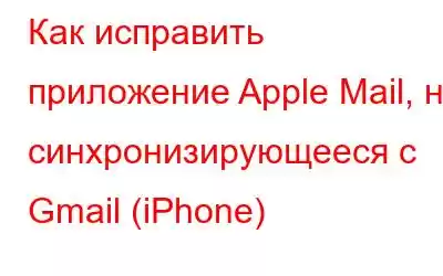 Как исправить приложение Apple Mail, не синхронизирующееся с Gmail (iPhone)