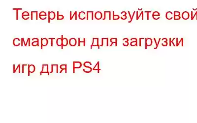 Теперь используйте свой смартфон для загрузки игр для PS4