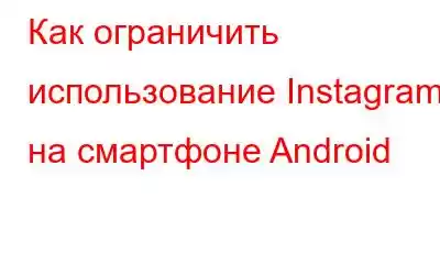 Как ограничить использование Instagram на смартфоне Android