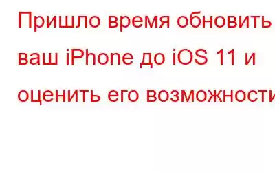 Пришло время обновить ваш iPhone до iOS 11 и оценить его возможности