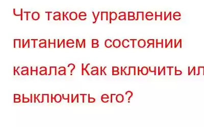 Что такое управление питанием в состоянии канала? Как включить или выключить его?