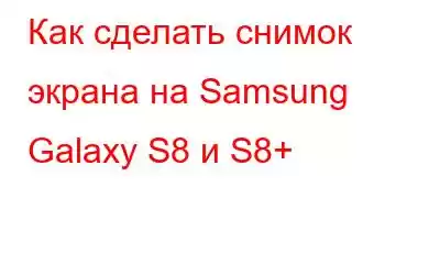 Как сделать снимок экрана на Samsung Galaxy S8 и S8+