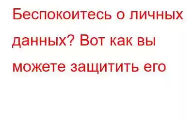 Беспокоитесь о личных данных? Вот как вы можете защитить его