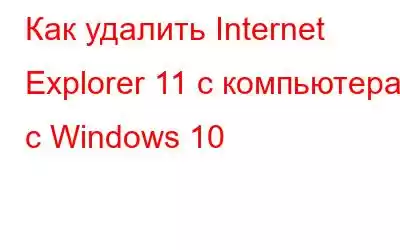 Как удалить Internet Explorer 11 с компьютера с Windows 10