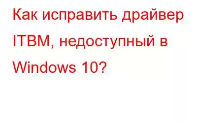 Как исправить драйвер ITBM, недоступный в Windows 10?