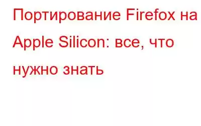 Портирование Firefox на Apple Silicon: все, что нужно знать