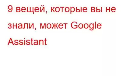 9 вещей, которые вы не знали, может Google Assistant