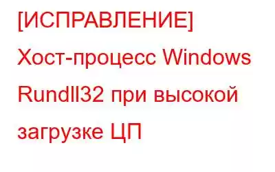 [ИСПРАВЛЕНИЕ] Хост-процесс Windows Rundll32 при высокой загрузке ЦП