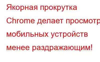 Якорная прокрутка Chrome делает просмотр мобильных устройств менее раздражающим!