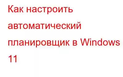 Как настроить автоматический планировщик в Windows 11