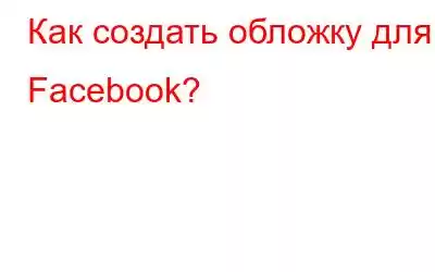 Как создать обложку для Facebook?