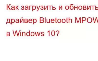 Как загрузить и обновить драйвер Bluetooth MPOW в Windows 10?