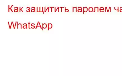 Как защитить паролем чат WhatsApp