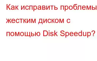 Как исправить проблемы с жестким диском с помощью Disk Speedup?