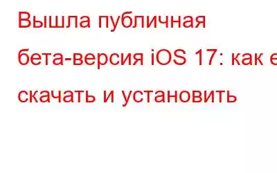 Вышла публичная бета-версия iOS 17: как ее скачать и установить