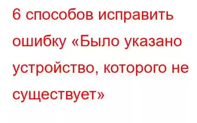 6 способов исправить ошибку «Было указано устройство, которого не существует»