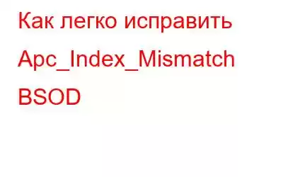 Как легко исправить Apc_Index_Mismatch BSOD