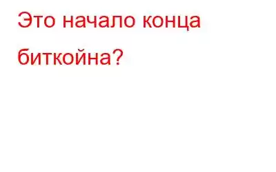 Это начало конца биткойна?