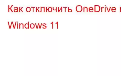 Как отключить OneDrive в Windows 11